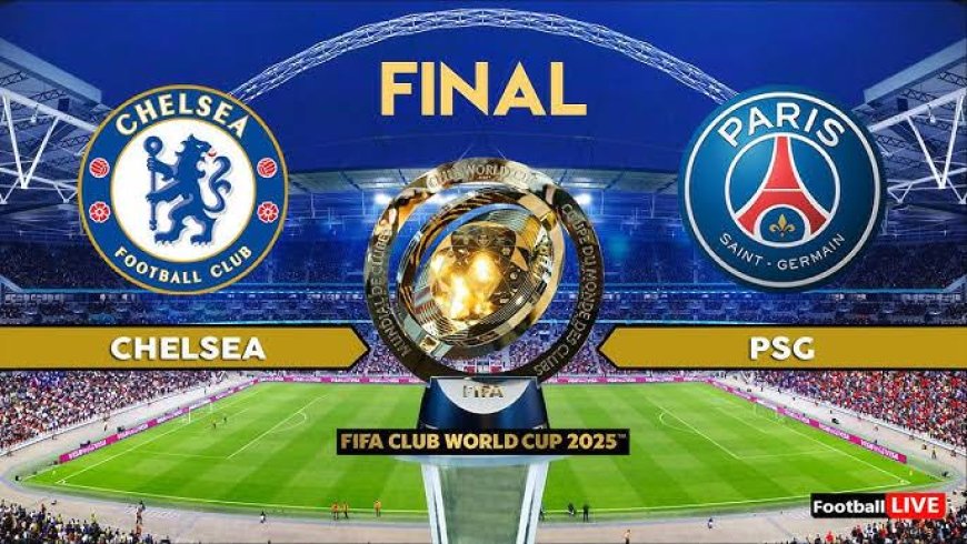 Chelsea, PSG Set For FIFA Club World Cup Final Showdown